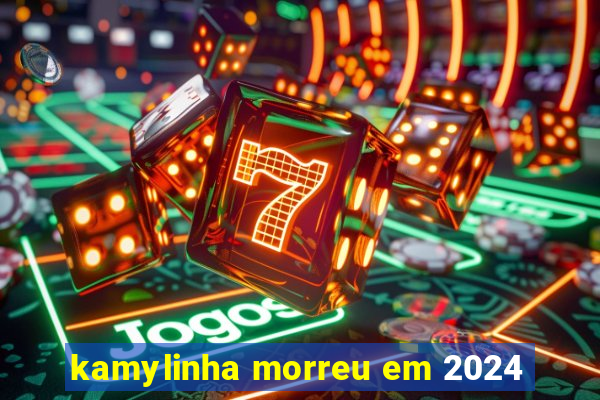 kamylinha morreu em 2024